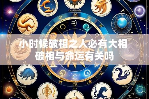 小时候破相之人必有大相 破相与命运有关吗