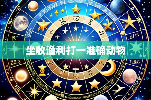 坐收渔利打一准确动物