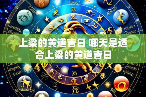 上梁的黄道吉日 哪天是适合上梁的黄道吉日