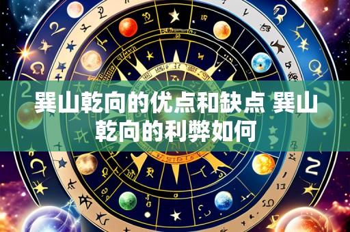 巽山乾向的优点和缺点 巽山乾向的利弊如何