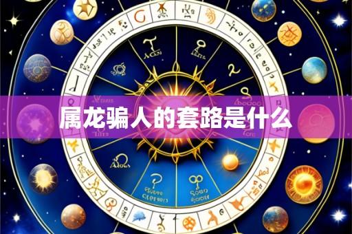 属龙骗人的套路是什么