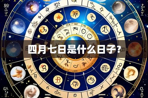 四月七日是什么日子?