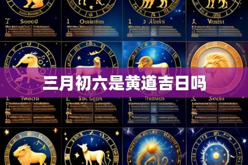 三月初六是黄道吉日吗