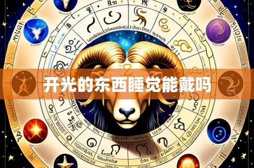 开光的东西睡觉能戴吗