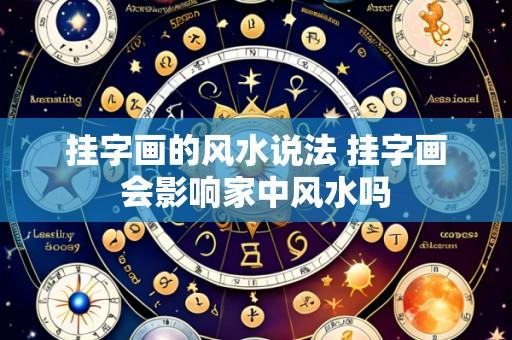 挂字画的风水说法 挂字画会影响家中风水吗