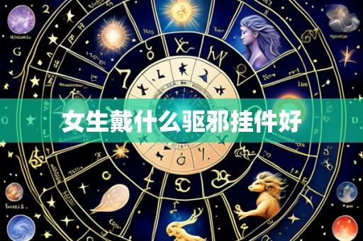 女生戴什么驱邪挂件好