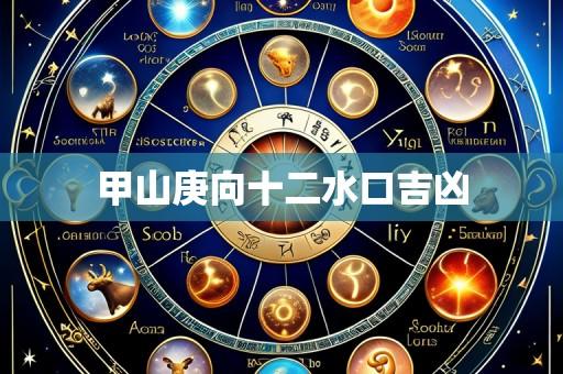甲山庚向十二水口吉凶