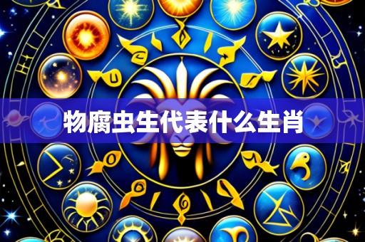 物腐虫生代表什么生肖