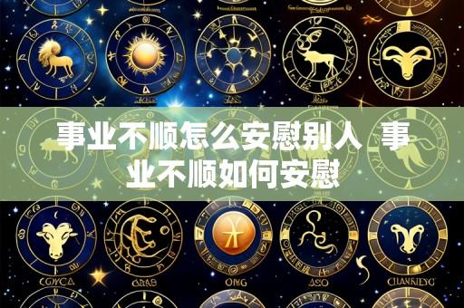 事业不顺怎么安慰别人 事业不顺如何安慰