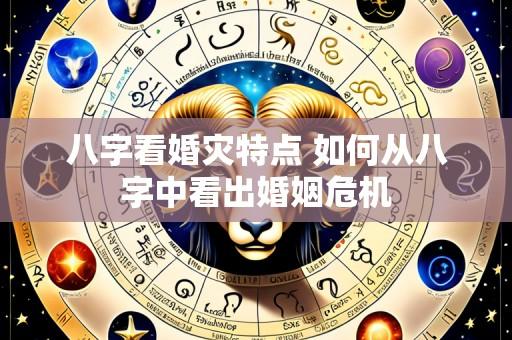 八字看婚灾特点 如何从八字中看出婚姻危机