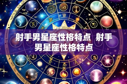 射手男星座性格特点  射手男星座性格特点