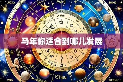 马年你适合到哪儿发展