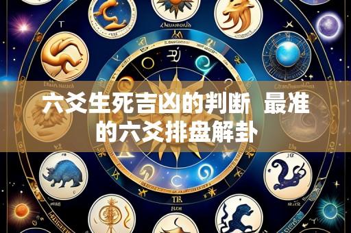 六爻生死吉凶的判断 最准的六爻排盘解卦