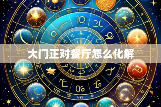 大门正对餐厅怎么化解