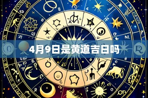 4月9日是黄道吉日吗