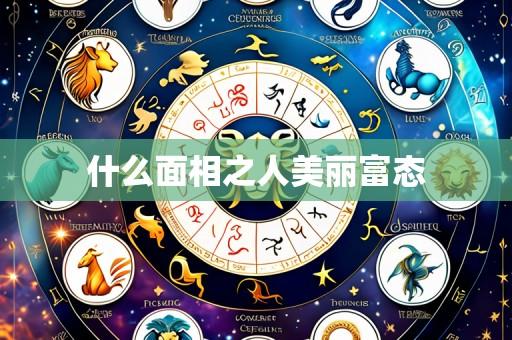 什么面相之人美丽富态