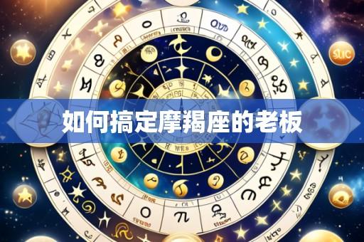 如何搞定摩羯座的老板