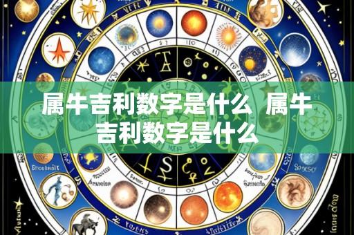 属牛吉利数字是什么 属牛吉利数字是什么