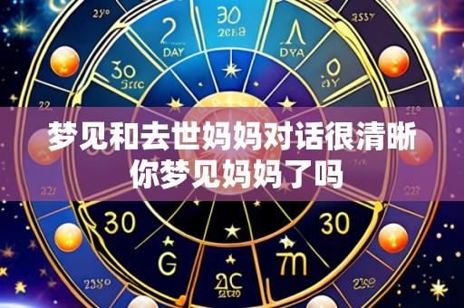 梦见和去世妈妈对话很清晰 你梦见妈妈了吗
