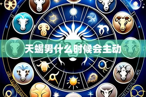 天蝎男什么时候会主动