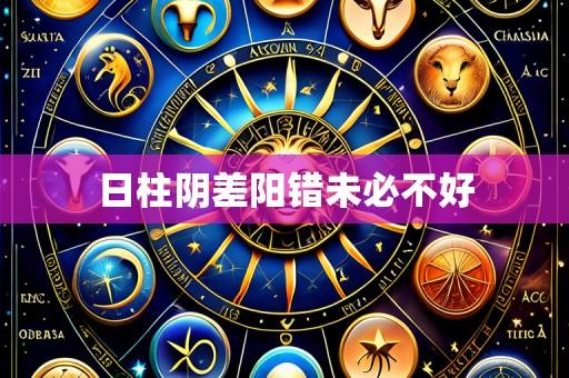 日柱阴差阳错未必不好