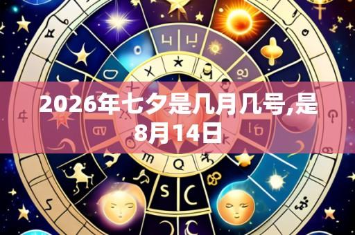 2026年七夕是几月几号,是8月14日