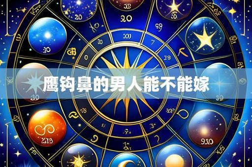 鹰钩鼻的男人能不能嫁