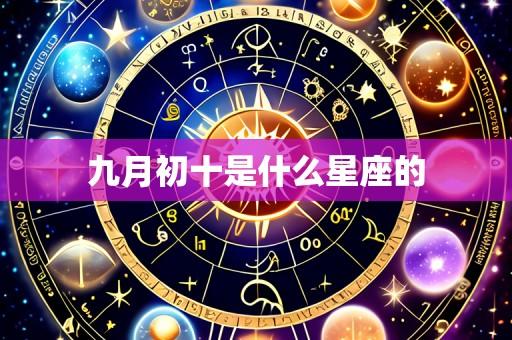 九月初十是什么星座的