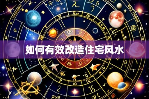 如何有效改造住宅风水