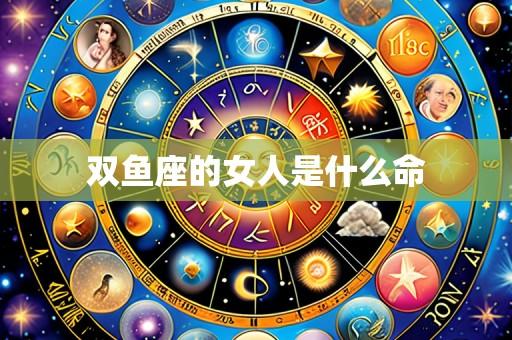 双鱼座的女人是什么命