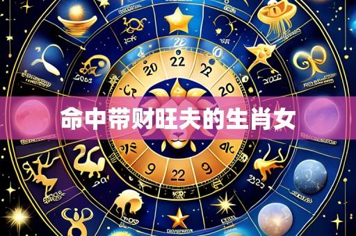 命中带财旺夫的生肖女