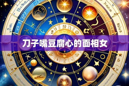 刀子嘴豆腐心的面相女