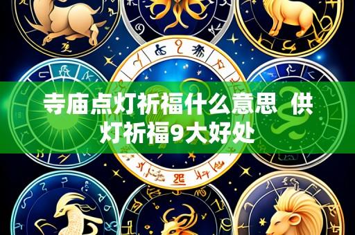 寺庙点灯祈福什么意思 供灯祈福9大好处