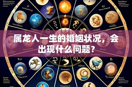 属龙人一生的婚姻状况，会出现什么问题？