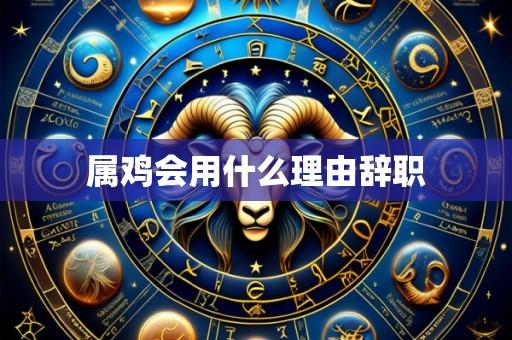 属鸡会用什么理由辞职