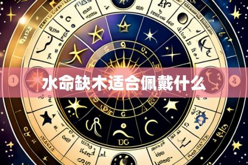 水命缺木适合佩戴什么