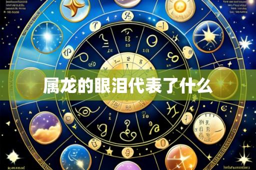 属龙的眼泪代表了什么