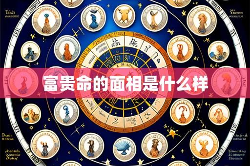 富贵命的面相是什么样
