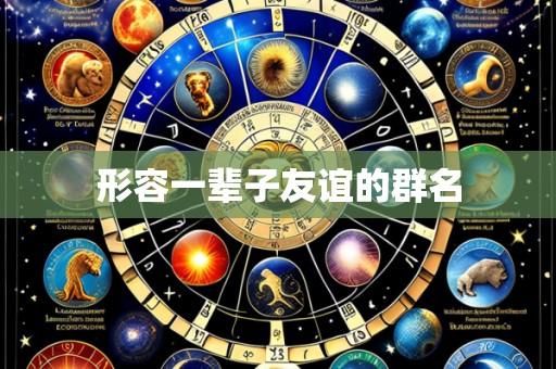 形容一辈子友谊的群名