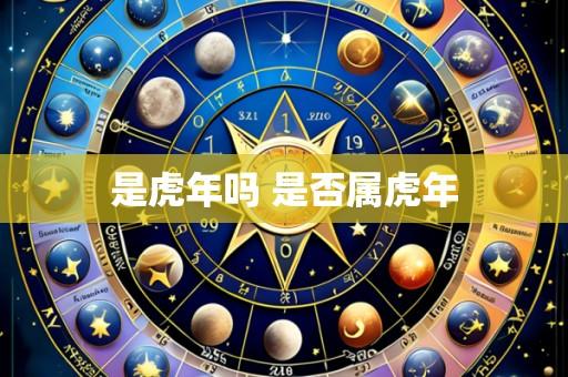是虎年吗 是否属虎年