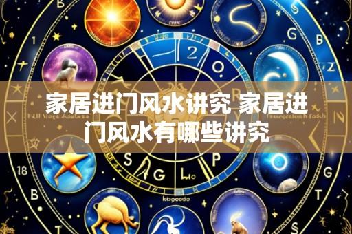 家居进门风水讲究 家居进门风水有哪些讲究