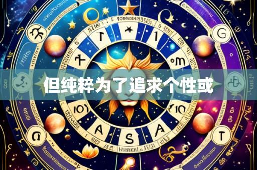 但纯粹为了追求个性或