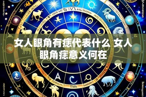 女人眼角有痣代表什么 女人眼角痣意义何在