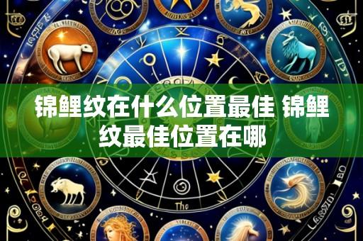 锦鲤纹在什么位置最佳 锦鲤纹最佳位置在哪
