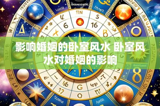 影响婚姻的卧室风水 卧室风水对婚姻的影响