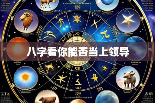 八字看你能否当上领导