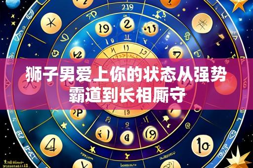 狮子男爱上你的状态从强势霸道到长相厮守