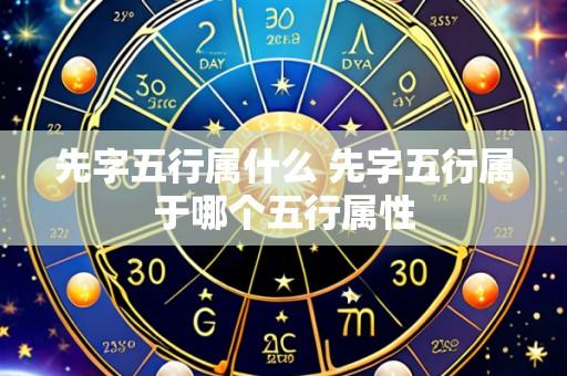 先字五行属什么 先字五行属于哪个五行属性