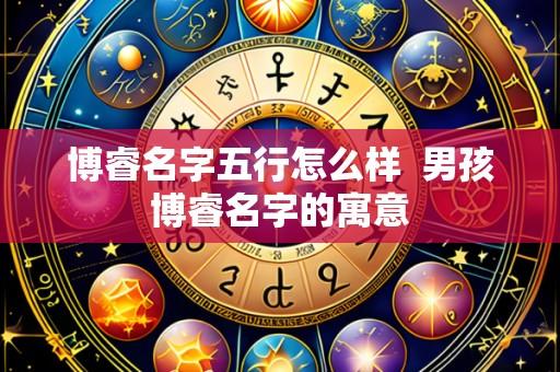 博睿名字五行怎么样 男孩博睿名字的寓意