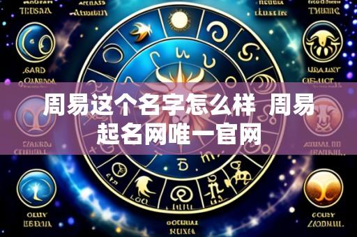 周易这个名字怎么样  周易起名网唯一官网